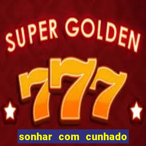 sonhar com cunhado jogo do bicho